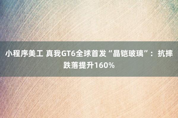 小程序美工 真我GT6全球首发“晶铠玻璃”：抗摔跌落提升160%