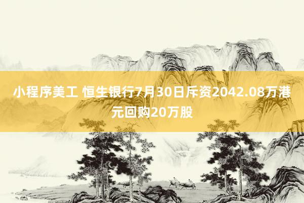 小程序美工 恒生银行7月30日斥资2042.08万港元回购20万股