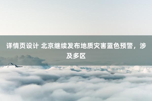 详情页设计 北京继续发布地质灾害蓝色预警，涉及多区