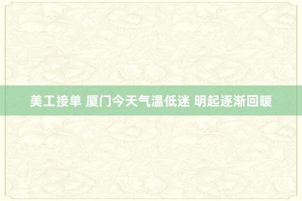 美工接单 厦门今天气温低迷 明起逐渐回暖