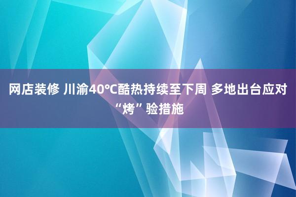 网店装修 川渝40℃酷热持续至下周 多地出台应对“烤”验措施